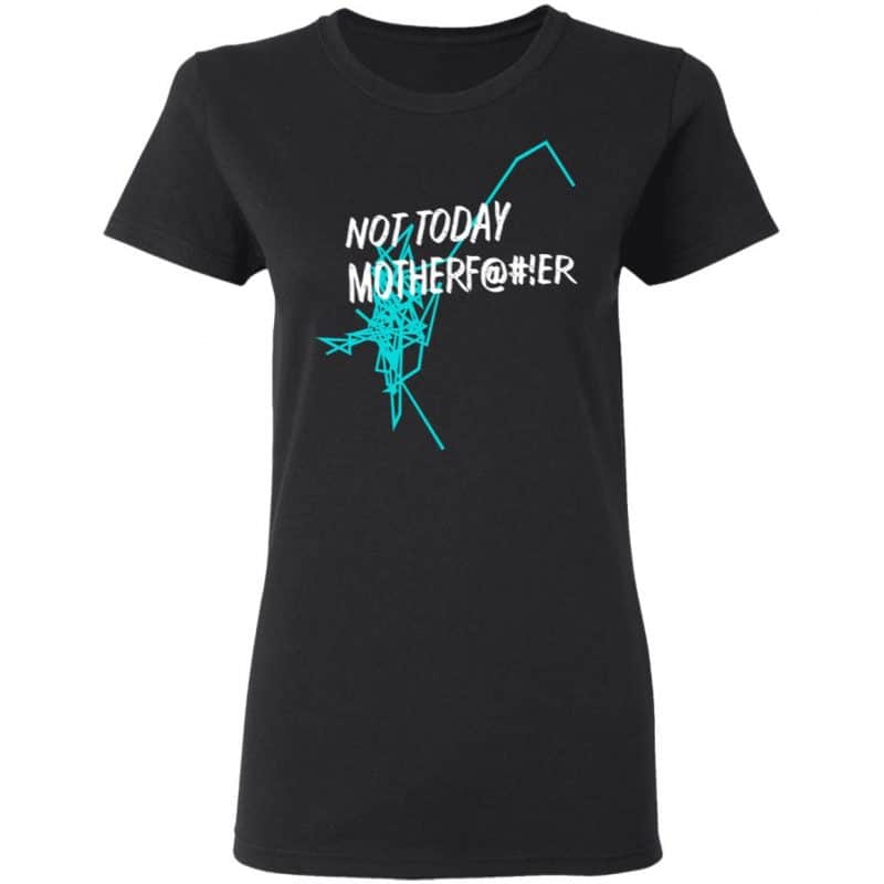 Not Today Motherf!er Shirt, Hoodie, Tank 0sTees