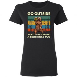 Go Outside Worst Case Scenario A Bear Kills You Shirt, Hoodie, Tank 18