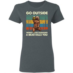Go Outside Worst Case Scenario A Bear Kills You Shirt, Hoodie, Tank 19