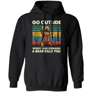 Go Outside Worst Case Scenario A Bear Kills You Shirt, Hoodie, Tank 22