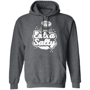 Extra Salty Shirt, Hoodie, Tank 24