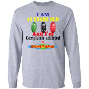 I Am 43 Years Old And I'm Completely Addicted To Coolmath Games Shirt, Hoodie, Tank 20 I Am 43 Years Old And I'm Completely Addicted To Coolmath Games Shirt, Hoodie, Tank 20