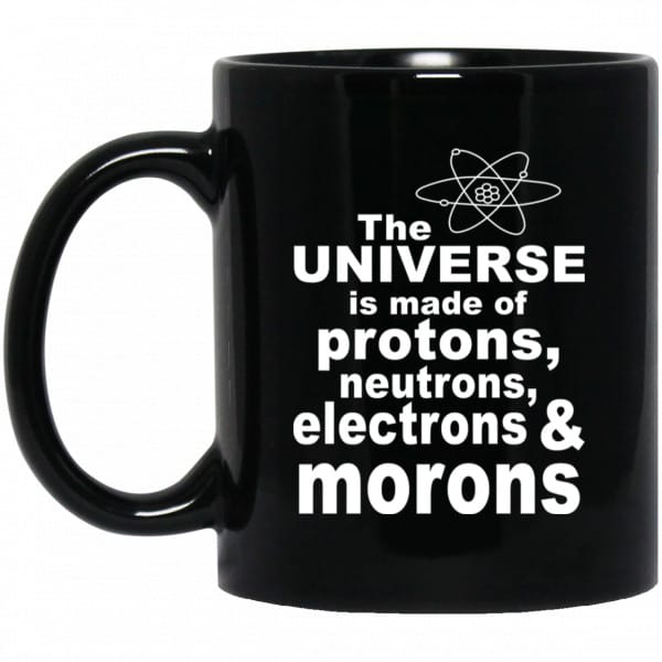The Universe Is Made Of Protons Neutrons Electrons & Morons Mug 3