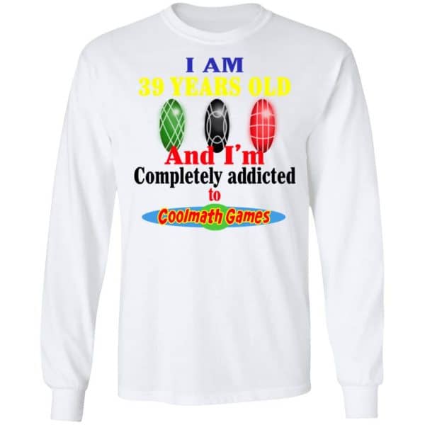 I Am 39 Years Old And I’m Completely Addicted To Coolmath Games Shirt, Hoodie, Tank Apparel 10