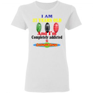 I Am 37 Years Old And I'm Completely Addicted To Coolmath Games Shirt, Hoodie, Tank 18