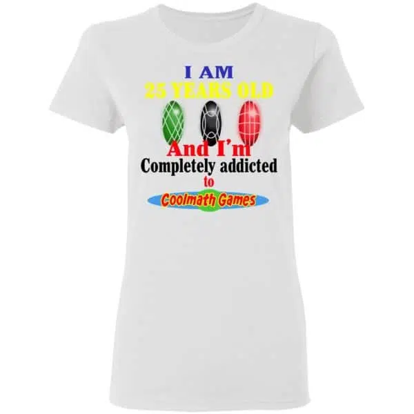 I Am 25 Years Old And I’m Completely Addicted To Coolmath Games Shirt, Hoodie, Tank 7