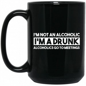 I'm Not An Alcoholic Alcoholics Go To Meetings Mug 5