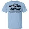 I'm From Wyoming I Hug People That I Hate Shirt, Hoodie, Tank 1