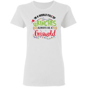 In a World Full Of Grinches Always Be a Griswold Shirt, Hoodie, Tank 18
