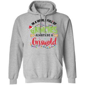 In a World Full Of Grinches Always Be a Griswold Shirt, Hoodie, Tank 23