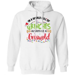 In a World Full Of Grinches Always Be a Griswold Shirt, Hoodie, Tank 24