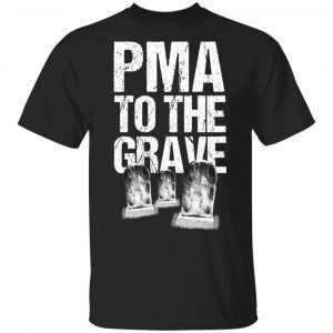 Pma To The Grave Shirt, Hoodie, Tank