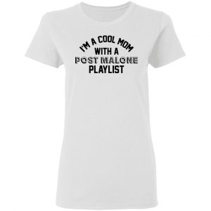 I'm A Cool Mom With A Post Malone Playlist Shirt, Hoodie, Tank 18