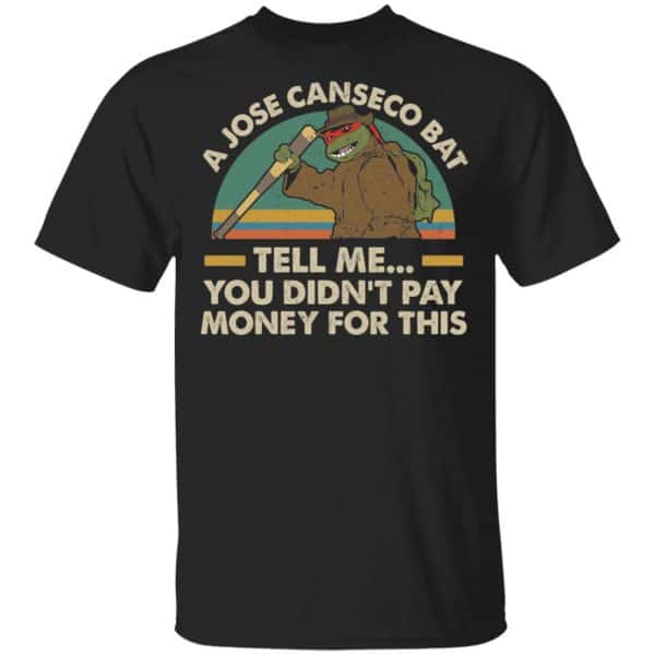 A Jose Canseco Bat Tell Me You Didn't Pay Money For This Shirt, Hoodie, Tank 3