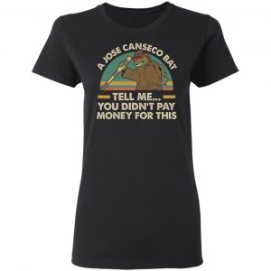 A Jose Canseco Bat Tell Me You Didn't Pay Money For This Shirt, Hoodie, Tank 8