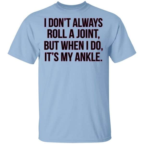I Don't Always Roll A Joint But When I Do It's My Ankle Shirt, Hoodie, Tank 3