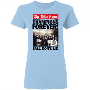 The Ville News Champions Forever Ball Don't Lie Shirt, Hoodie, Tank 17