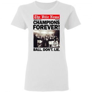 The Ville News Champions Forever Ball Don't Lie Shirt, Hoodie, Tank 18