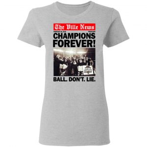 The Ville News Champions Forever Ball Don't Lie Shirt, Hoodie, Tank 19