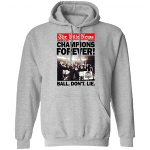 The Ville News Champions Forever Ball Don't Lie Shirt, Hoodie, Tank 23