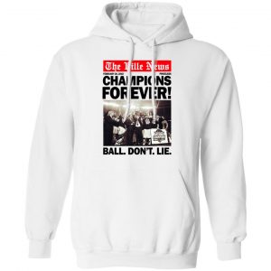 The Ville News Champions Forever Ball Don't Lie Shirt, Hoodie, Tank 24
