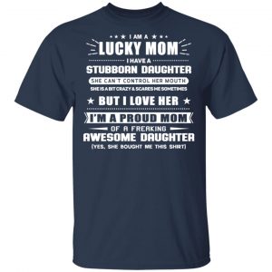 I Am A Lucky Mom Have A Stubborn Daughter Shirt, Hoodie, Tank 16 I Am A Lucky Mom Have A Stubborn Daughter Shirt, Hoodie, Tank 16