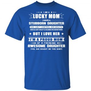 I Am A Lucky Mom Have A Stubborn Daughter Shirt, Hoodie, Tank 17 I Am A Lucky Mom Have A Stubborn Daughter Shirt, Hoodie, Tank 17