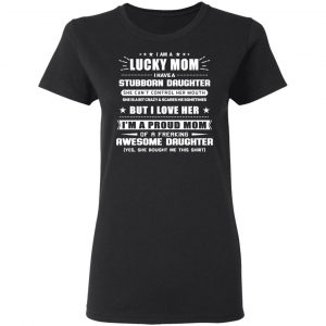 I Am A Lucky Mom Have A Stubborn Daughter Shirt, Hoodie, Tank 18 I Am A Lucky Mom Have A Stubborn Daughter Shirt, Hoodie, Tank 18
