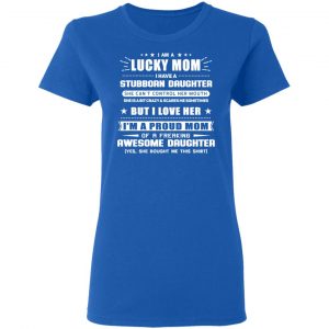 I Am A Lucky Mom Have A Stubborn Daughter Shirt, Hoodie, Tank 21 I Am A Lucky Mom Have A Stubborn Daughter Shirt, Hoodie, Tank 21