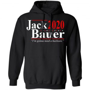 Jack Bauer 2020 Election I’m Gonna Need A Hacksaw Shirt, Hoodie, Tank 22