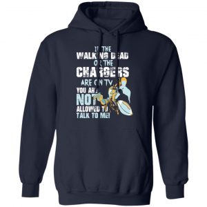 If The Walking Dead Or The Chargers Are On TV You Are Not Allowed To Talkf To Me Shirt, Hoodie, Tank 23