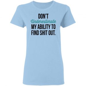 Don't Underestimate My Ability To Find Shit Out Shirt, Hoodie, Tank 17