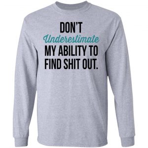 Don't Underestimate My Ability To Find Shit Out Shirt, Hoodie, Tank 20