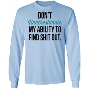 Don't Underestimate My Ability To Find Shit Out Shirt, Hoodie, Tank 22