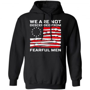 We Are Not Descended From Fearful Men Betsy Ross Flag Shirt, Hoodie, Tank 22
