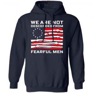 We Are Not Descended From Fearful Men Betsy Ross Flag Shirt, Hoodie, Tank 23