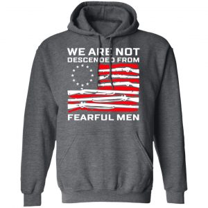 We Are Not Descended From Fearful Men Betsy Ross Flag Shirt, Hoodie, Tank 24
