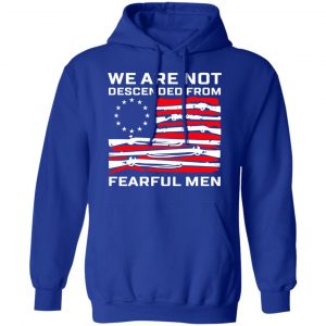 We Are Not Descended From Fearful Men Betsy Ross Flag Shirt, Hoodie, Tank 25