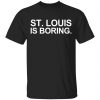 St Louis Is Boring Shirt, Hoodie, Tank 2 St Louis Is Boring Shirt, Hoodie, Tank 2