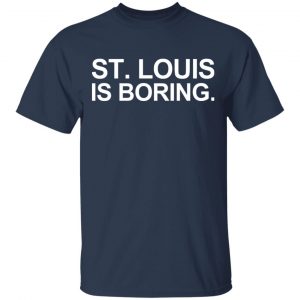 St Louis Is Boring Shirt, Hoodie, Tank 8