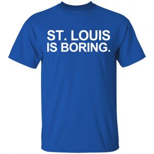 St Louis Is Boring Shirt, Hoodie, Tank 9