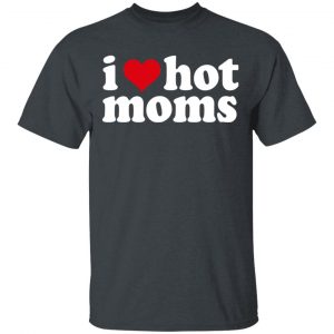 I Love Hot Moms Shirt, Hoodie, Tank Apparel 2