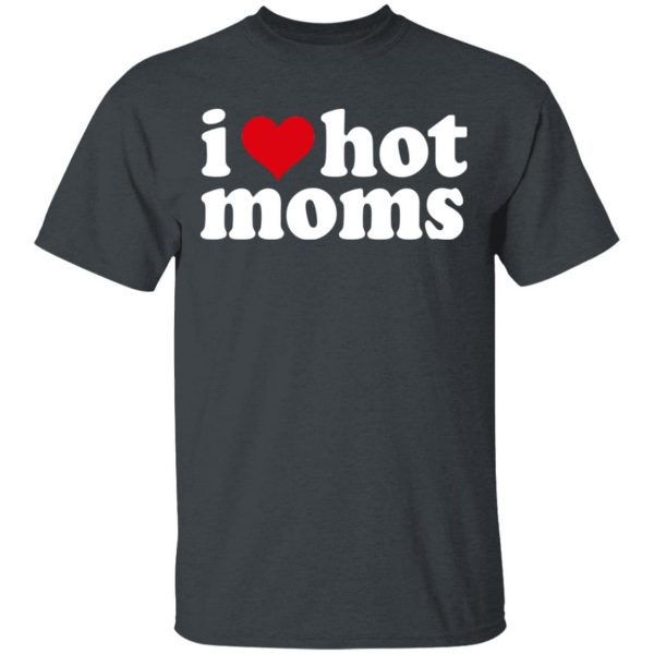 I Love Hot Moms Shirt, Hoodie, Tank Apparel 4
