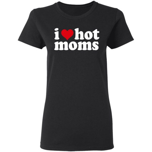 I Love Hot Moms Shirt, Hoodie, Tank Apparel 7