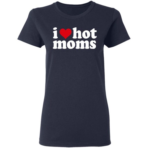 I Love Hot Moms Shirt, Hoodie, Tank Apparel 9