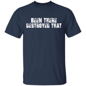 Been There Destroyed That Shirt, Hoodie, Tank 16
