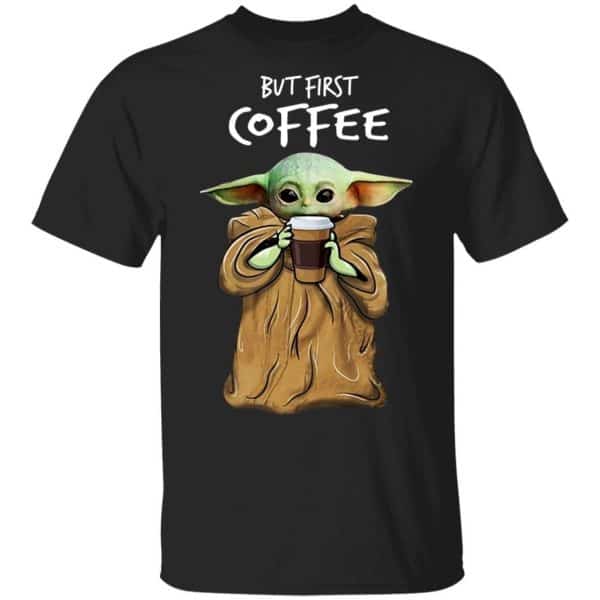 Baby Yoda But First Coffee Shirt, Hoodie, Tank 3