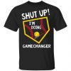 Shut Up I’m Doing Game Changer Shirt, Hoodie, Tank 1