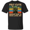 Felt Cute Might Eat A Frog Later IDK Shirt, Hoodie, Tank 1