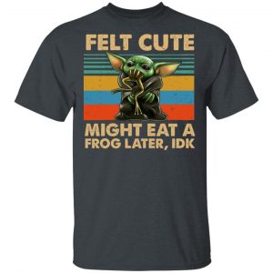 Felt Cute Might Eat A Frog Later IDK Shirt, Hoodie, Tank 15